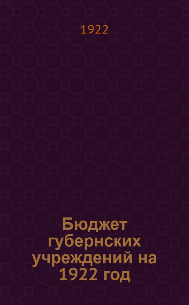 Бюджет губернских учреждений на 1922 год