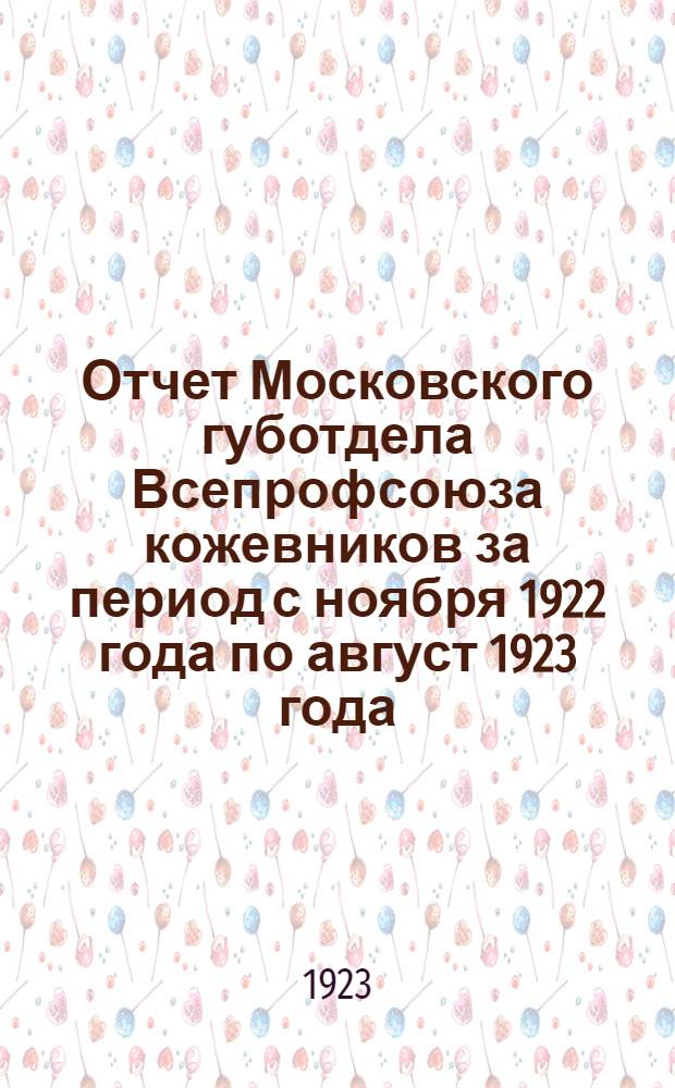 Отчет Московского губотдела Всепрофсоюза кожевников за период с ноября 1922 года по август 1923 года