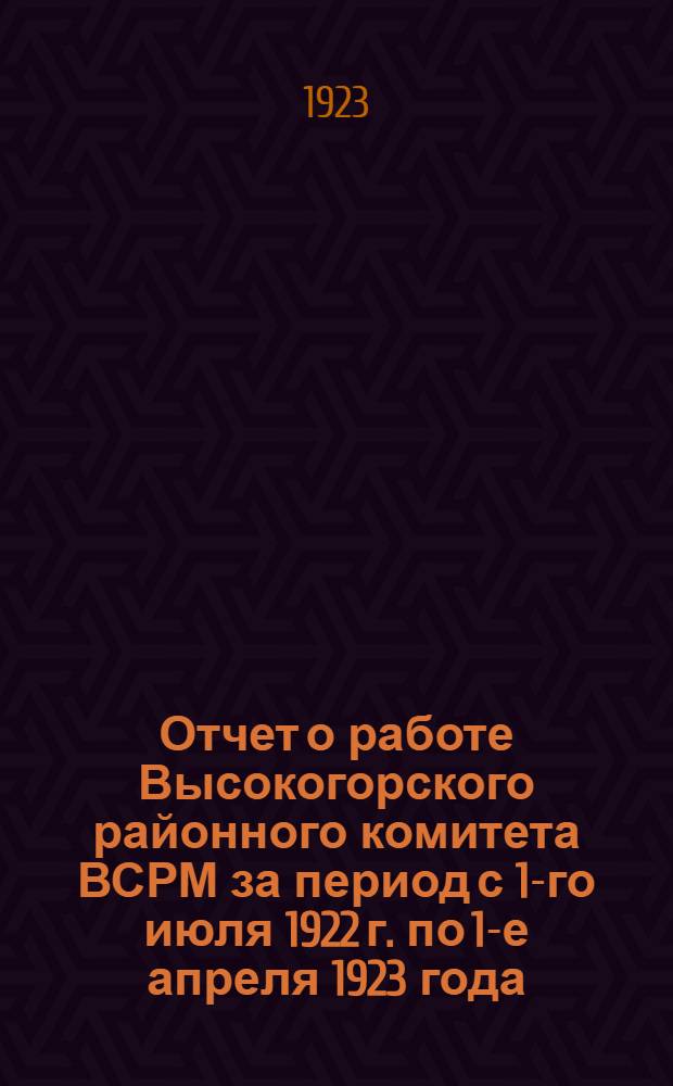 Отчет о работе Высокогорского районного комитета ВСРМ за период с 1-го июля 1922 г. по 1-е апреля 1923 года