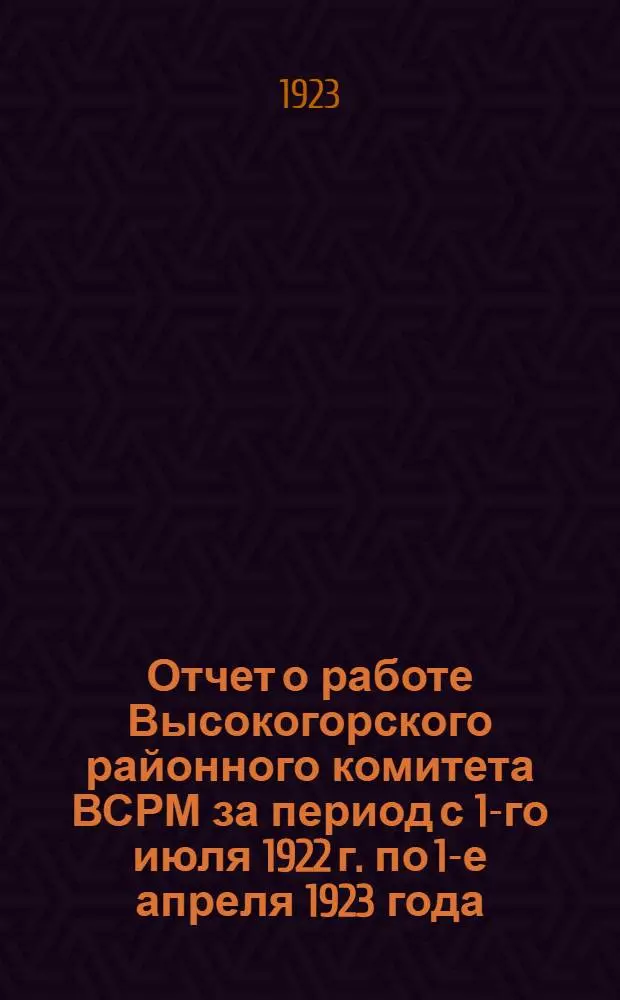 Отчет о работе Высокогорского районного комитета ВСРМ за период с 1-го июля 1922 г. по 1-е апреля 1923 года