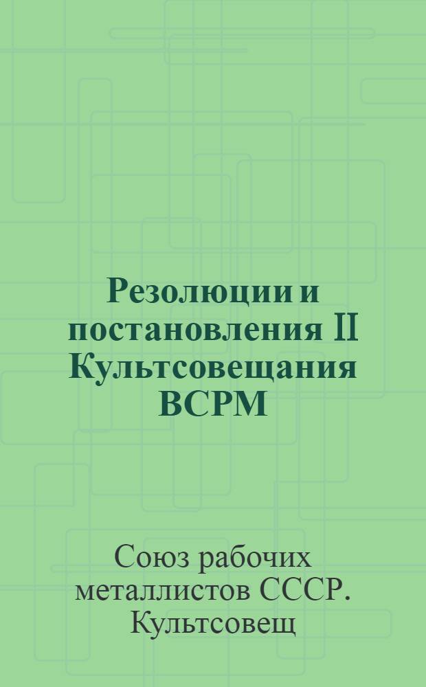 Резолюции и постановления II Культсовещания ВСРМ : (10-15 мая 1926 г.)