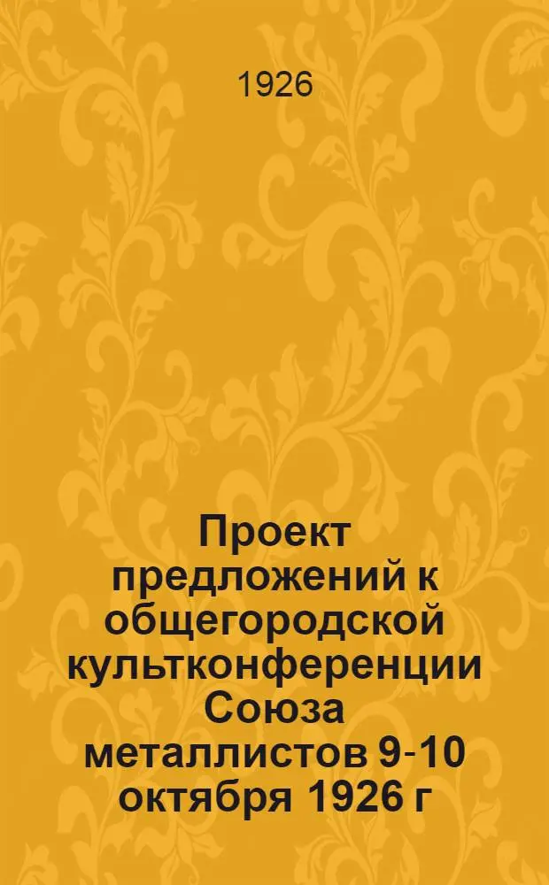 Проект предложений к общегородской культконференции Союза металлистов 9-10 октября 1926 г.