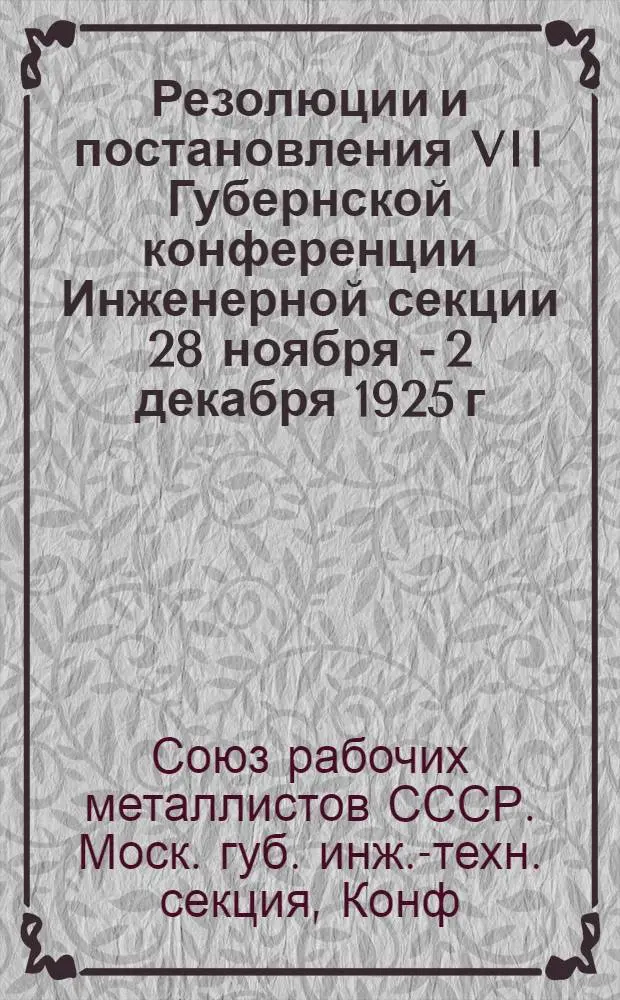 Резолюции и постановления VII Губернской конференции Инженерной секции 28 ноября - 2 декабря 1925 г.
