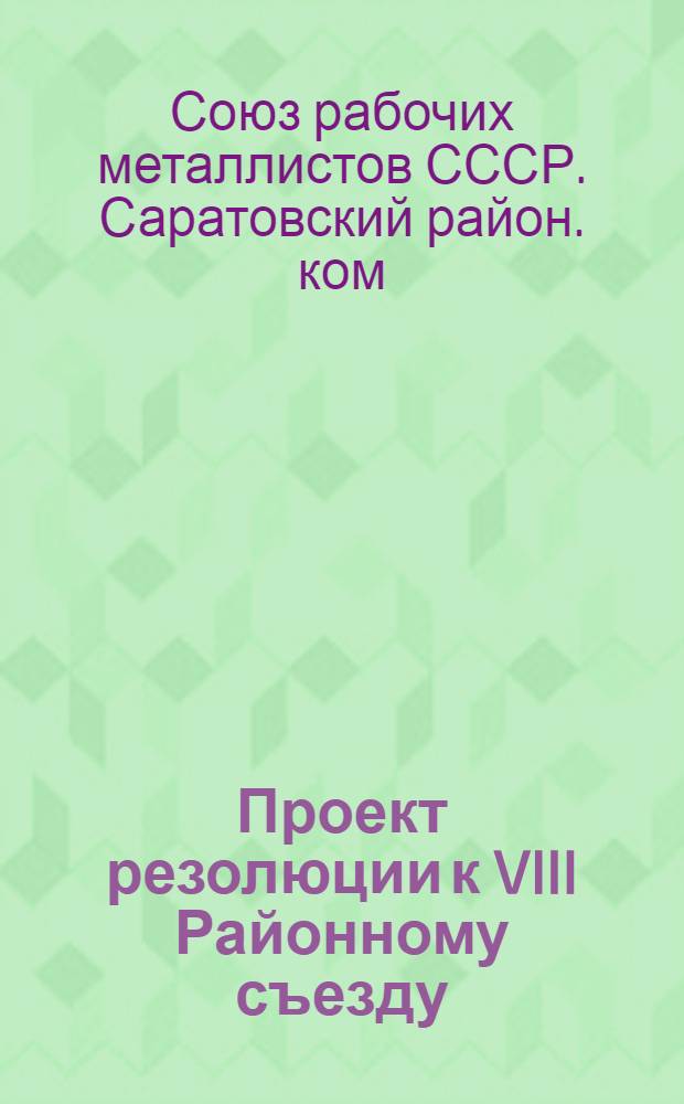 Проект резолюции к VIII Районному съезду : С прил. ориентировоч. списка членов, кандидатов Райкома и членов Ревкомиссии