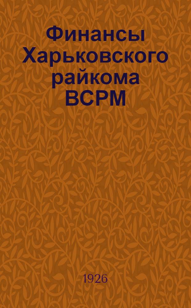 Финансы Харьковского райкома ВСРМ : За время с 1 окт. 1925 г. по 1 окт. 1926 г