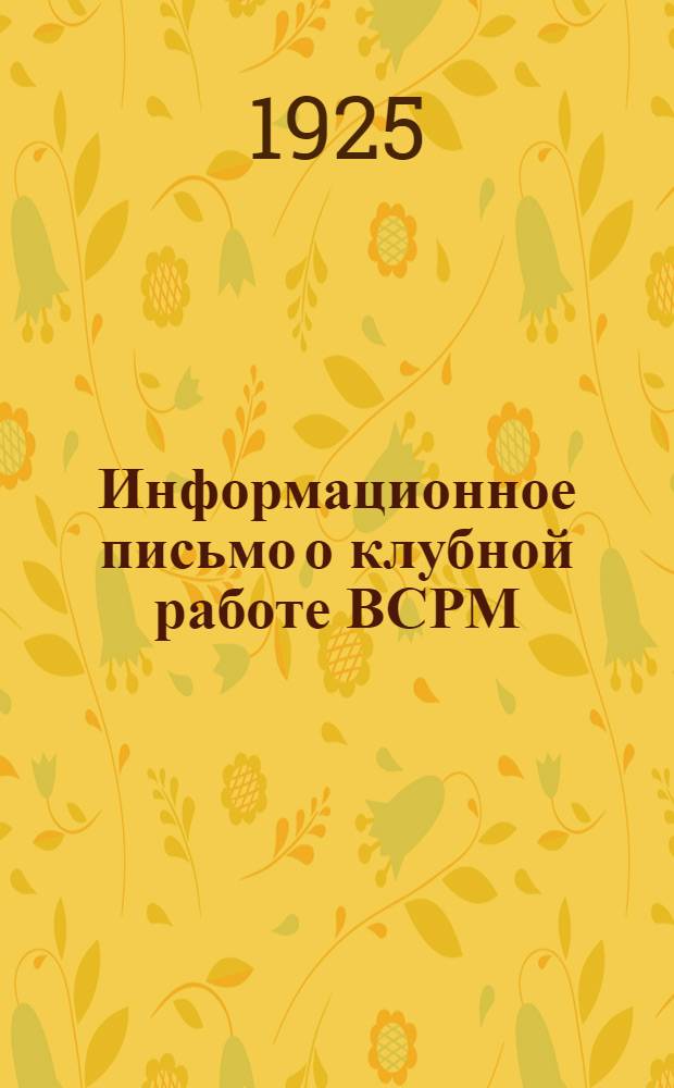 Информационное письмо о клубной работе ВСРМ : Прил.: 1) Табл. и диагр. 2) Резолюции Всесоюз. совещ. по клуб. работе