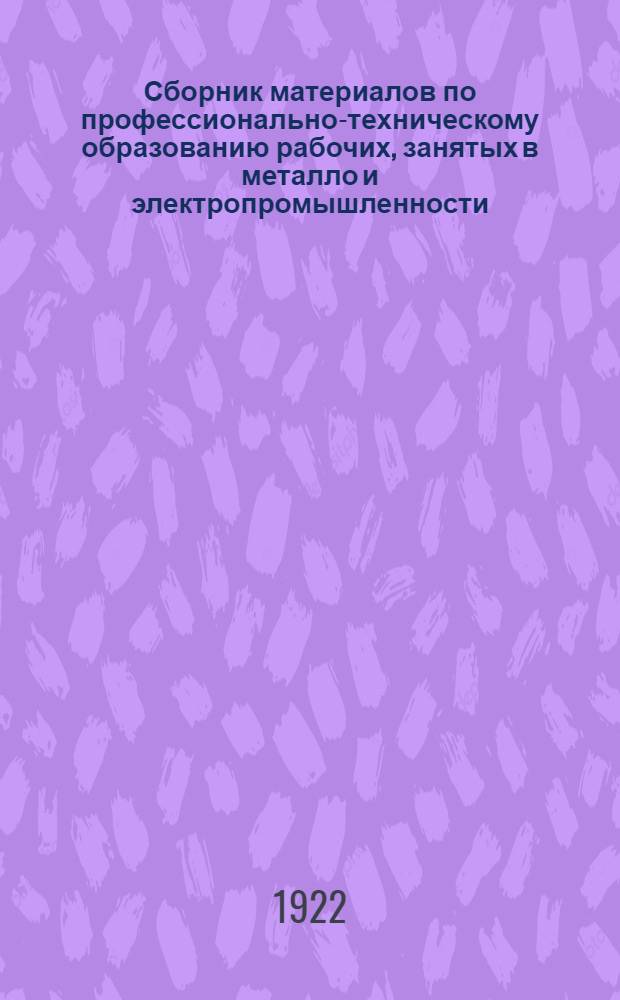 Сборник материалов по профессионально-техническому образованию рабочих, занятых в металло и электропромышленности, разработанных и принятых Научно-техническим советом ЦК ВСРМ : С прил. типовых программ по техн.-общеобразоват. предметам. Вып.1