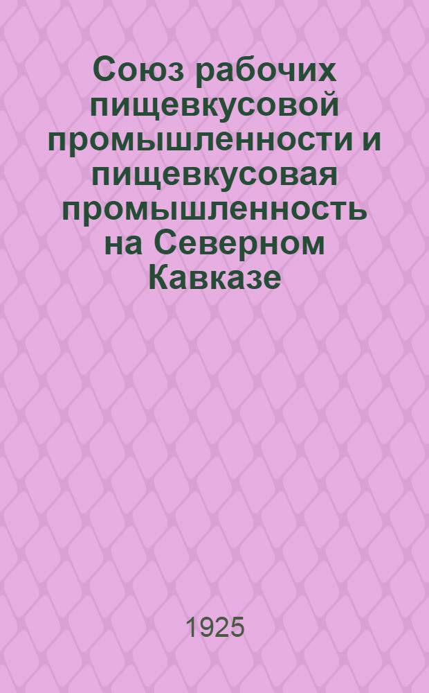 Союз рабочих пищевкусовой промышленности и пищевкусовая промышленность на Северном Кавказе : 1924-25 г