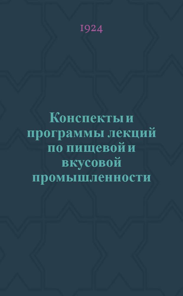 Конспекты и программы лекций по пищевой и вкусовой промышленности : Материалы для работы по производ. просвещению среди рабочих пищ. и вкус. промышленности