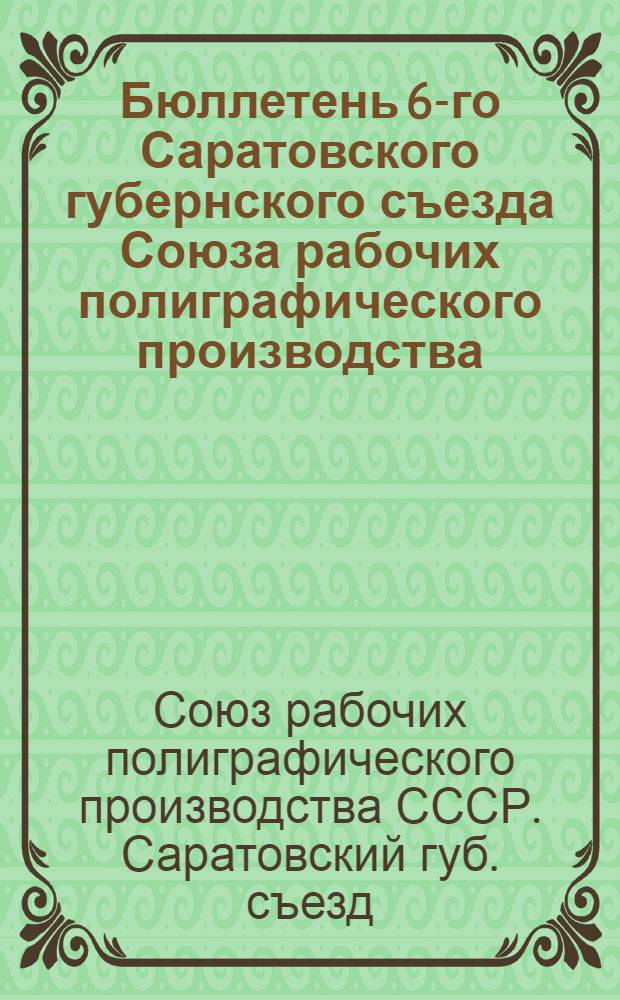 Бюллетень 6-го Саратовского губернского съезда Союза рабочих полиграфического производства : 10 окт. 1924 г