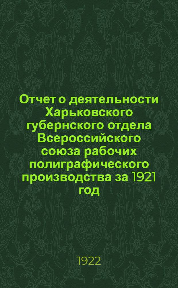 Отчет о деятельности Харьковского губернского отдела Всероссийского союза рабочих полиграфического производства за 1921 год