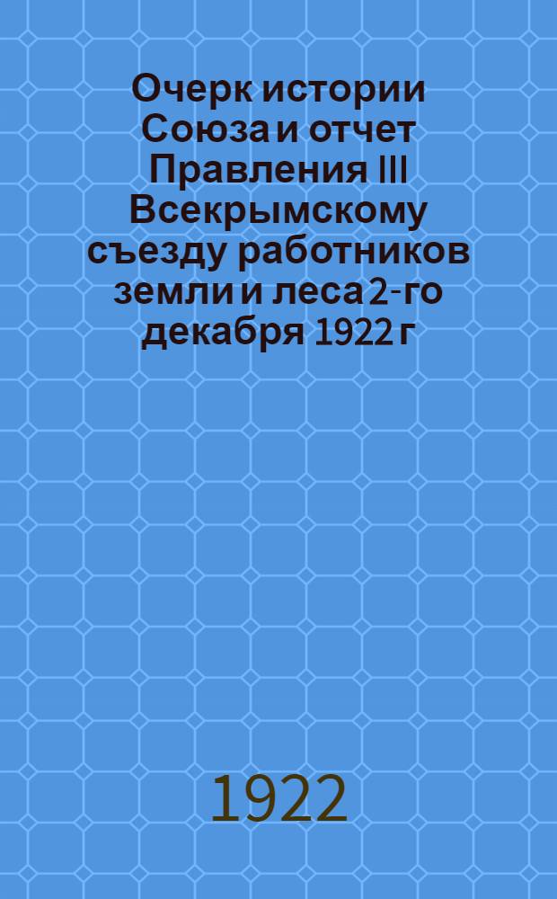 Очерк истории Союза и отчет Правления III Всекрымскому съезду работников земли и леса 2-го декабря 1922 г.