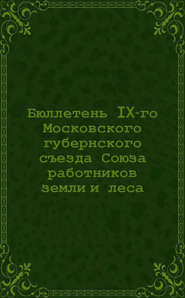 Бюллетень IX-го Московского губернского съезда Союза работников земли и леса