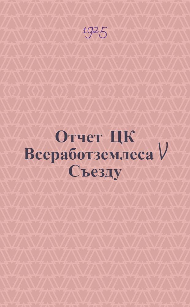 Отчет ЦК Всеработземлеса V Съезду : (1923-1924 г.)