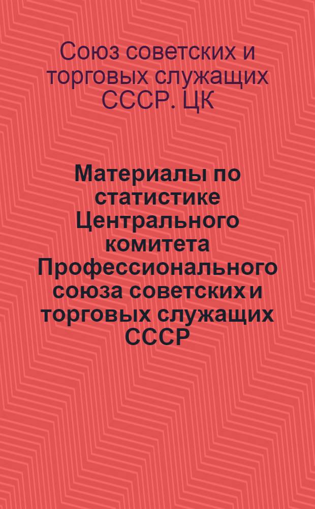Материалы по статистике Центрального комитета Профессионального союза советских и торговых служащих СССР