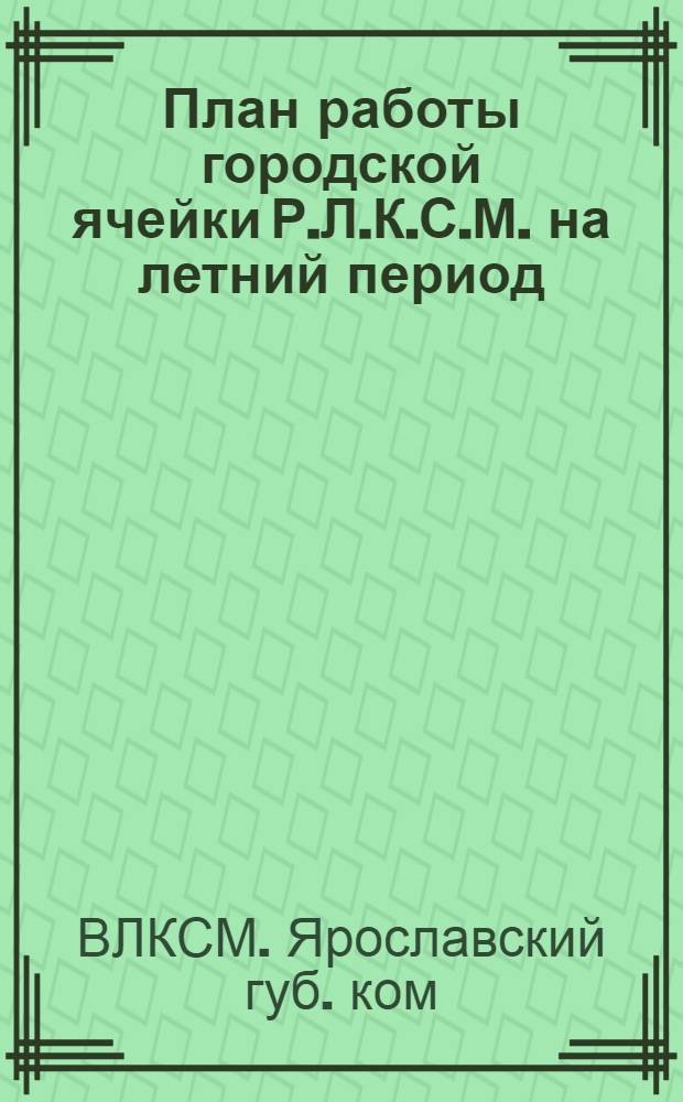 План работы городской ячейки Р.Л.К.С.М. на летний период