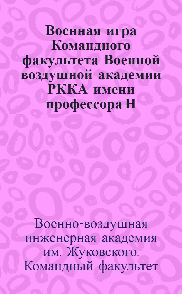 Военная игра Командного факультета Военной воздушной академии РККА имени профессора Н.Е.Жуковского и курсов усовершенствования старшего и высшего командного состава ВВС при Школе летчиков наблюдателей имени тов. Ворошилова : Синяя сторона