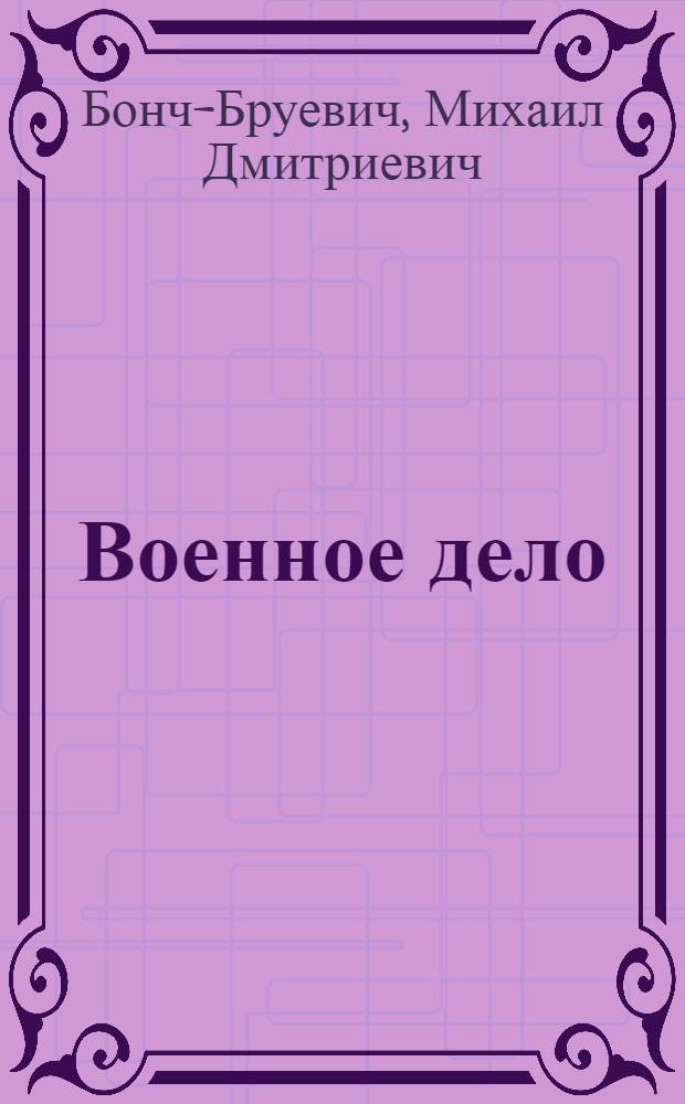 Военное дело : Сб. ст. по воен. искусству. Вып.1 : 1. Оценка событий войны требует предварительной характеристики главнейших ее участников ; 2. Мысли и рассуждения теоретика о военном искусстве ; 3. Выяснение причин неудачной обороны Червищенского плацдарма на р. Стоходе 21 марта 1917 г. ; 4. Очерки из действий русской конницы в минувшую войну ; 5. Стрельба артиллерии при помощи летчиков-наблюдателей ; 6. Звукомаскировка ; 7. О недостатках существующей организации снабжения и хозяйственной части армии, выяснившихся опытом минувшей войны, и необходимости в иной организации снабжения и хозяйства армии ; 8. Из опыта гражданской войны. Служба связи и разведки в авангарде ; 9. Библиография