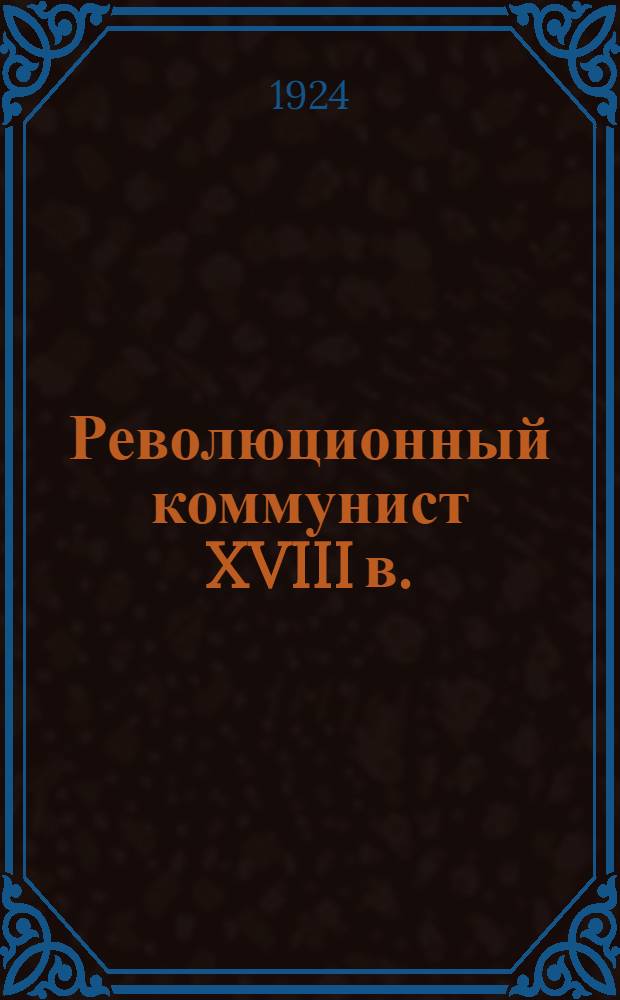 Революционный коммунист XVIII в. : (Жан Мелье и его "Завещание")