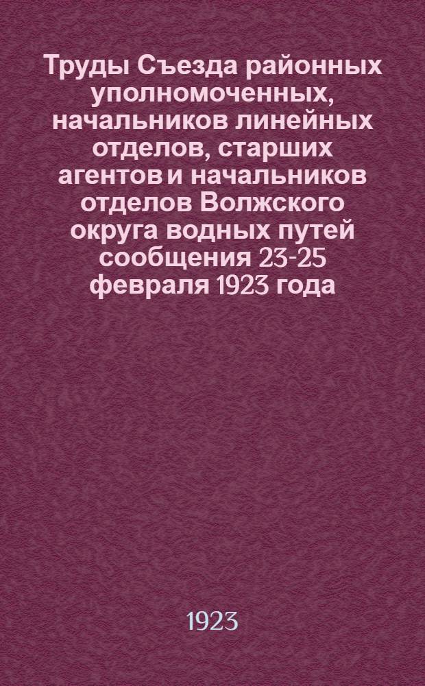 Труды Съезда районных уполномоченных, начальников линейных отделов, старших агентов и начальников отделов Волжского округа водных путей сообщения 23-25 февраля 1923 года