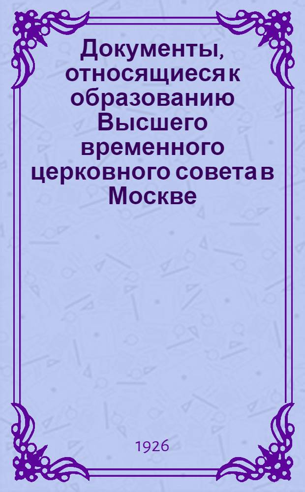 Документы, относящиеся к образованию Высшего временного церковного совета в Москве