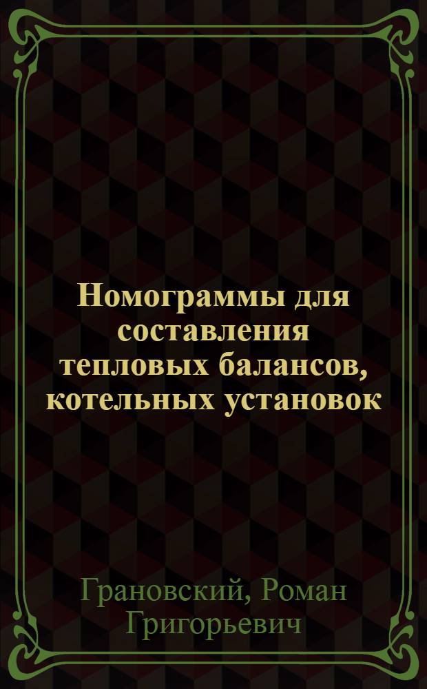 Номограммы для составления тепловых балансов, котельных установок : Пособие для инж.-теплотехн. и механиков