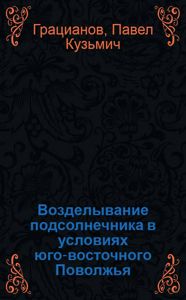 Возделывание подсолнечника в условиях юго-восточного Поволжья : С 5 рис