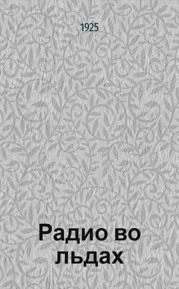 Радио во льдах : Рассказ из жизни рус. работников связи