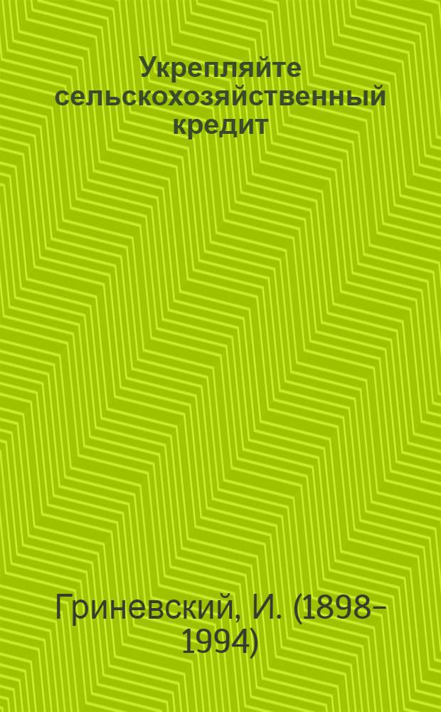 Укрепляйте сельскохозяйственный кредит