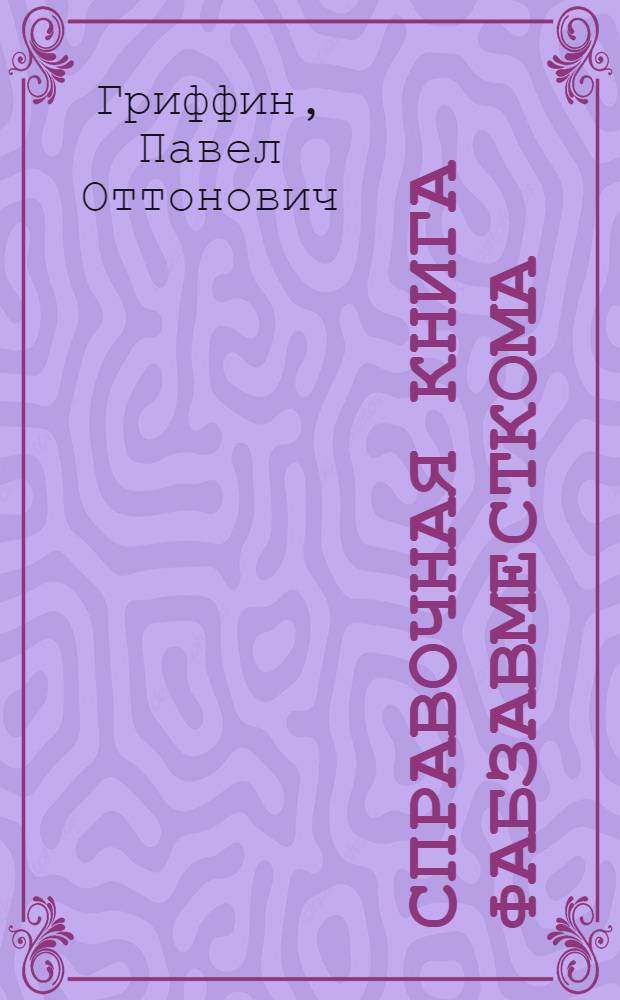 Справочная книга фабзавместкома : Подроб. сб. материалов для профактива