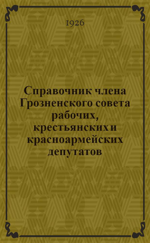 Справочник члена Грозненского совета рабочих, крестьянских и красноармейских депутатов