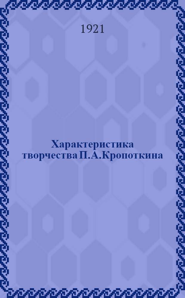 Характеристика творчества П.А.Кропоткина : Речь, произнес. на митинге, устроен. Чит. группой анархо-синдикалистов
