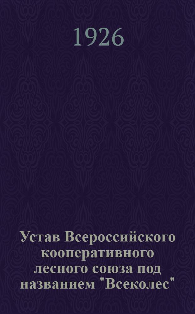 Устав Всероссийского кооперативного лесного союза под названием "Всеколес" : Проект