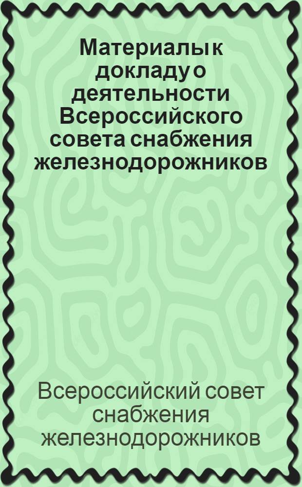 Материалы к докладу о деятельности Всероссийского совета снабжения железнодорожников (Продпуть) за 1920 год : Первому объединенному всероссийскому съезду работников железнодорожного транспорта