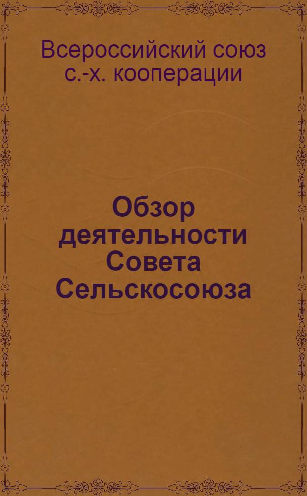 Обзор деятельности Совета Сельскосоюза : 27 февр. 1924 г. - 31 мая 1925 г