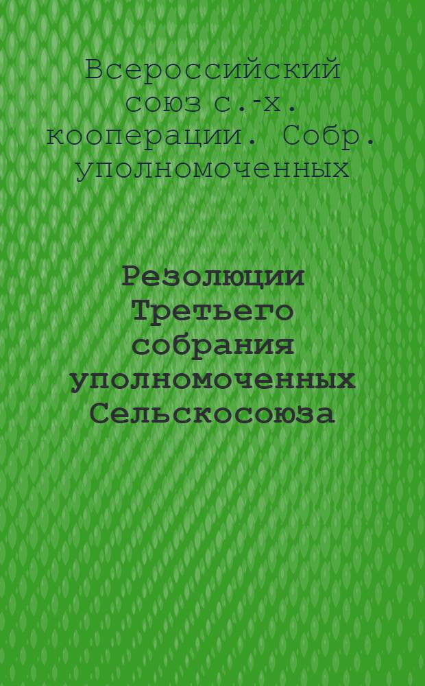 Резолюции Третьего собрания уполномоченных Сельскосоюза : 1-6 июня 1925 г