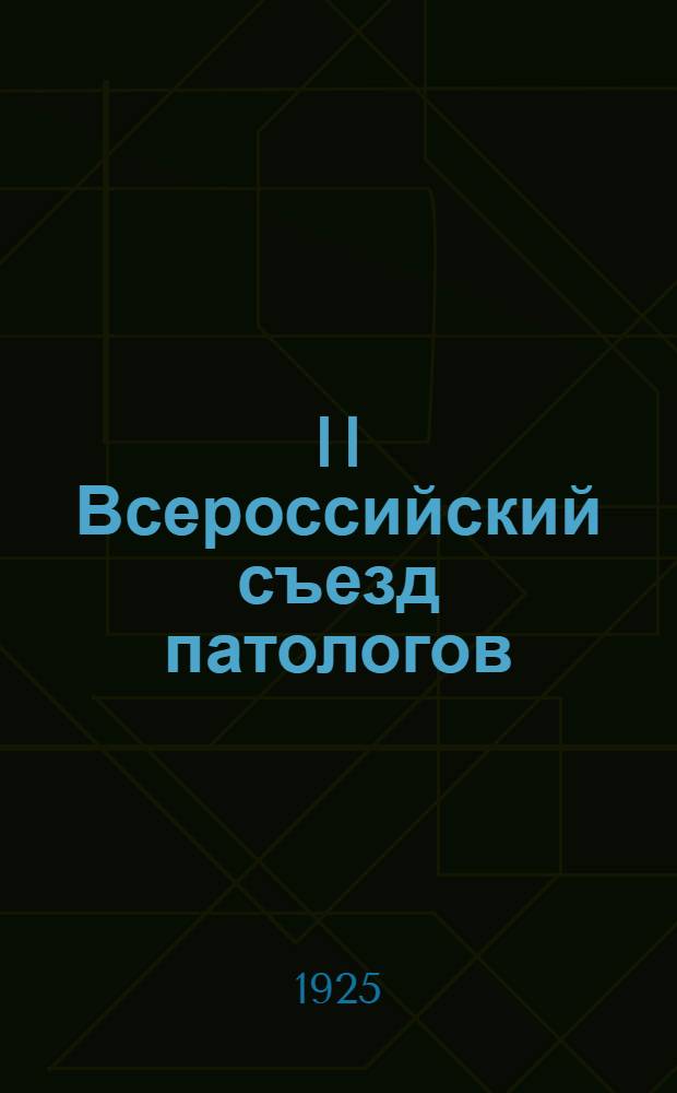II Всероссийский съезд патологов : Москва. 13-18 сент. 1925 г. : Программа заседаний