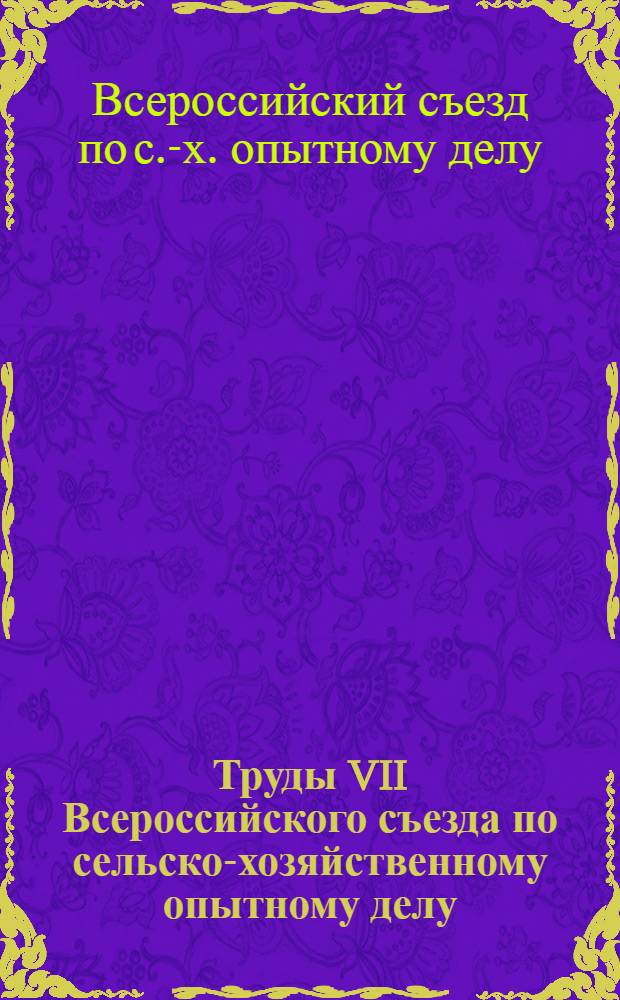 Труды VII Всероссийского съезда по сельско-хозяйственному опытному делу