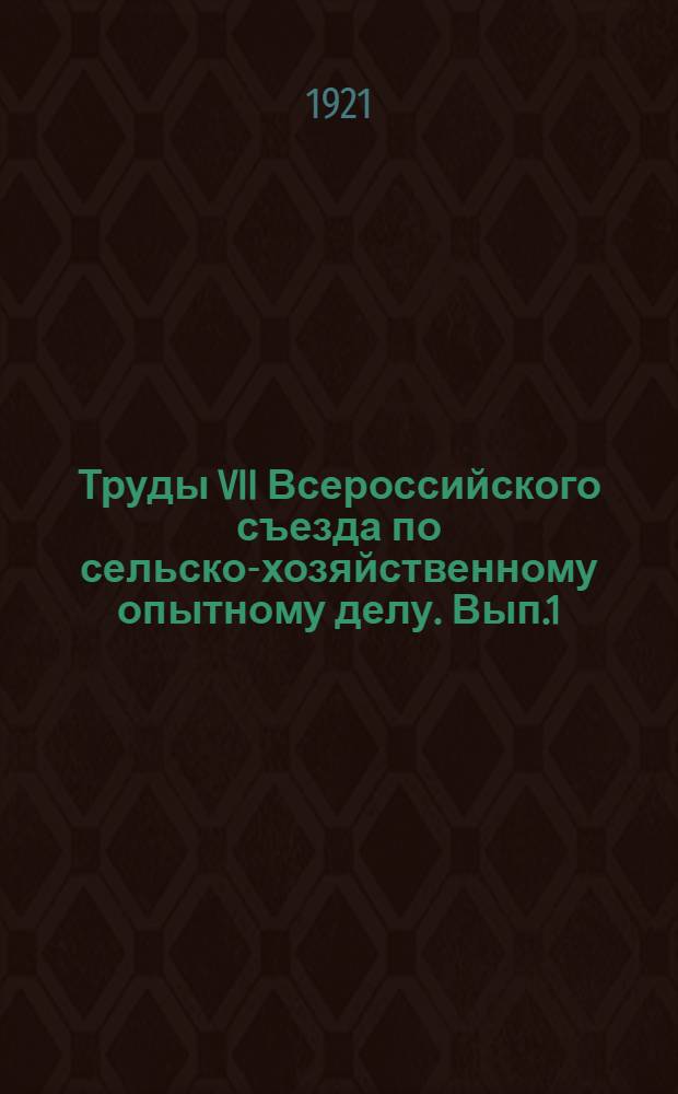Труды VII Всероссийского съезда по сельско-хозяйственному опытному делу. Вып.1