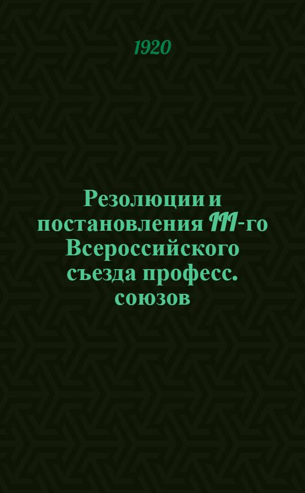 Резолюции и постановления III-го Всероссийского съезда професс. союзов (6-13 апреля 1920 года)