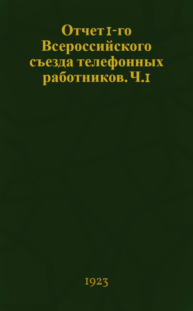 Отчет 1-го Всероссийского съезда телефонных работников. Ч.1