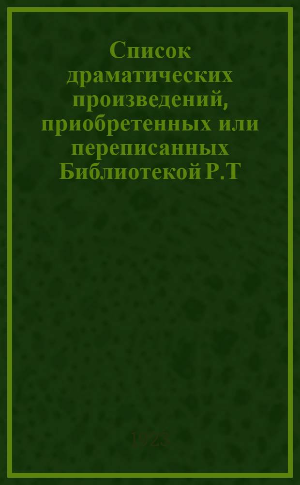 Список драматических произведений, приобретенных или переписанных Библиотекой Р.Т.О.