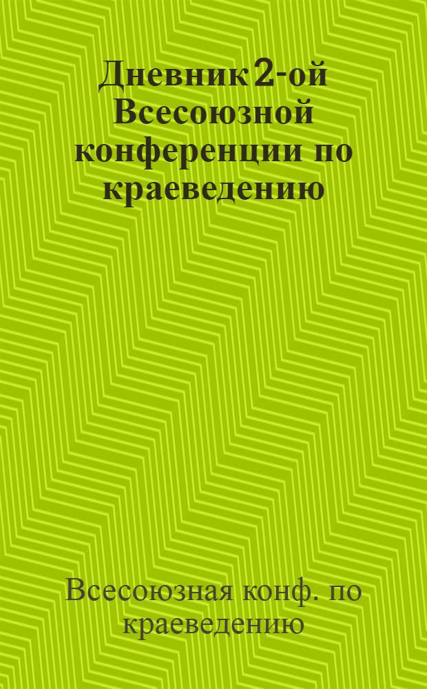 Дневник 2-ой Всесоюзной конференции по краеведению : Москва, 9-14 дек