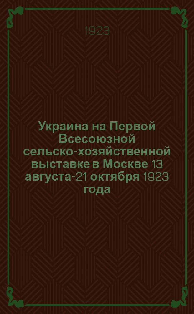 Украина на Первой Всесоюзной сельско-хозяйственной выставке в Москве 13 августа-21 октября 1923 года