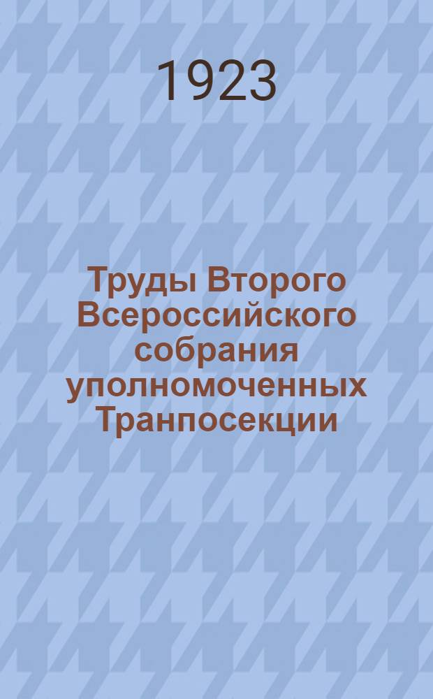 Труды Второго Всероссийского собрания уполномоченных Транпосекции : 18-20 июня 1923 г