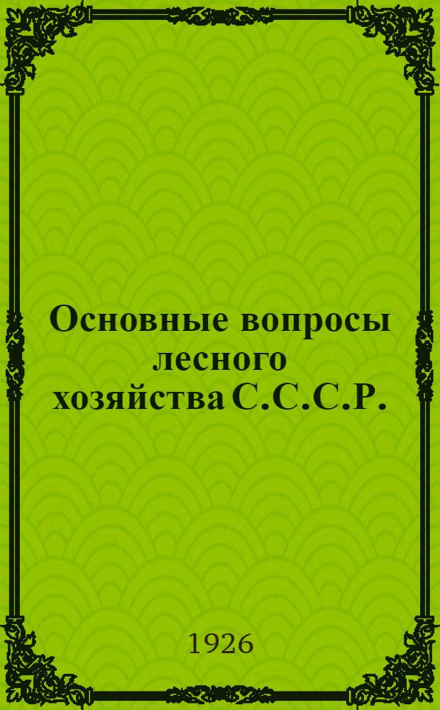 Основные вопросы лесного хозяйства С.С.С.Р. : (По стенограммам 1 Всесоюз. лесного совещ. в июле 1925 г. в Москве)