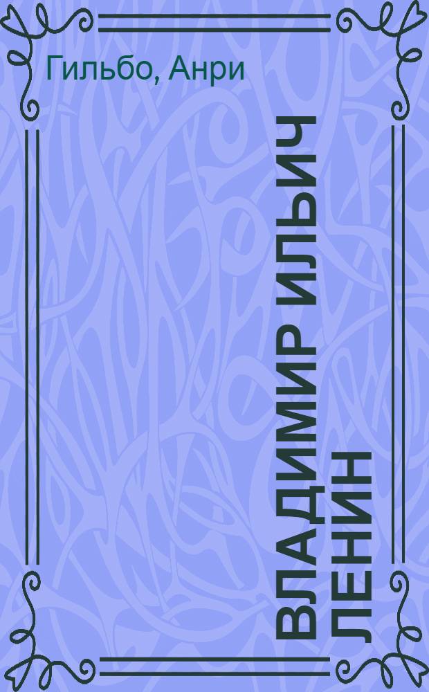 Владимир Ильич Ленин : Описание его жизни