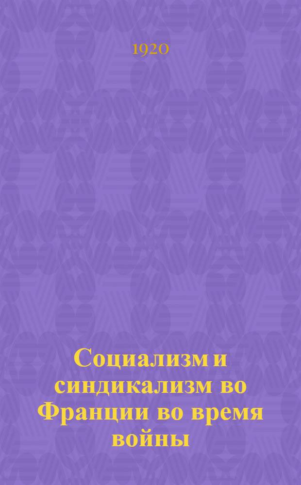 Социализм и синдикализм во Франции во время войны : Ист. очерк