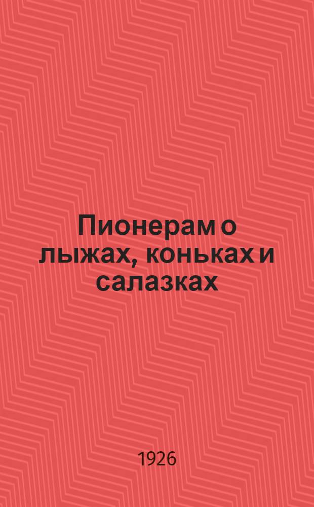Пионерам о лыжах, коньках и салазках