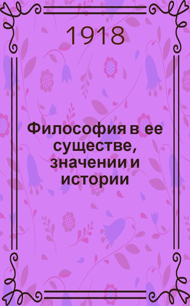 Философия в ее существе, значении и истории : Рук. к изучению философии. Ч.1